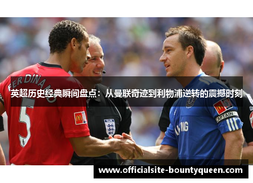 英超历史经典瞬间盘点：从曼联奇迹到利物浦逆转的震撼时刻