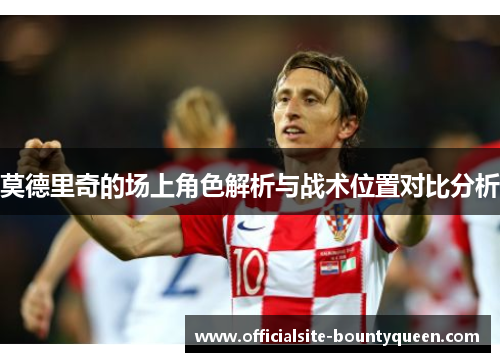 莫德里奇的场上角色解析与战术位置对比分析