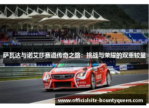 萨瓦达与诺艾莎赛道传奇之路：挑战与荣耀的双重较量