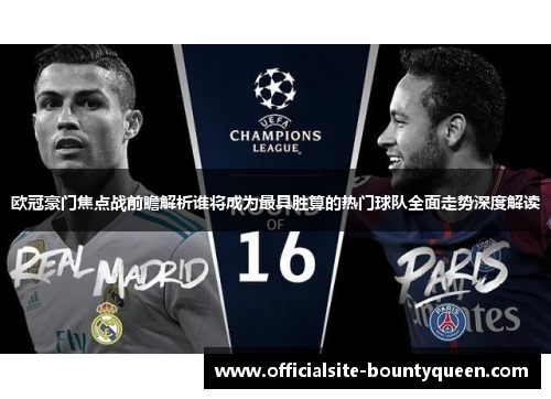 欧冠豪门焦点战前瞻解析谁将成为最具胜算的热门球队全面走势深度解读