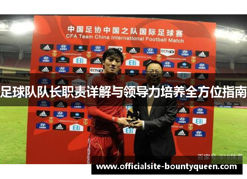 足球队队长职责详解与领导力培养全方位指南