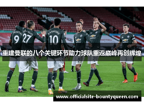 重建曼联的八个关键环节助力球队重返巅峰再创辉煌