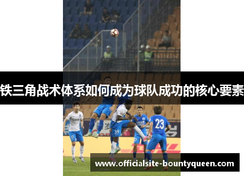 铁三角战术体系如何成为球队成功的核心要素