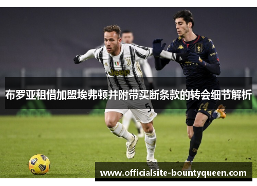 布罗亚租借加盟埃弗顿并附带买断条款的转会细节解析